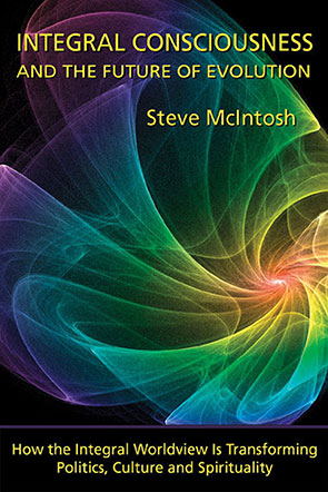 Integral Consciousness and the Future of Evolution by Steve McIntosh